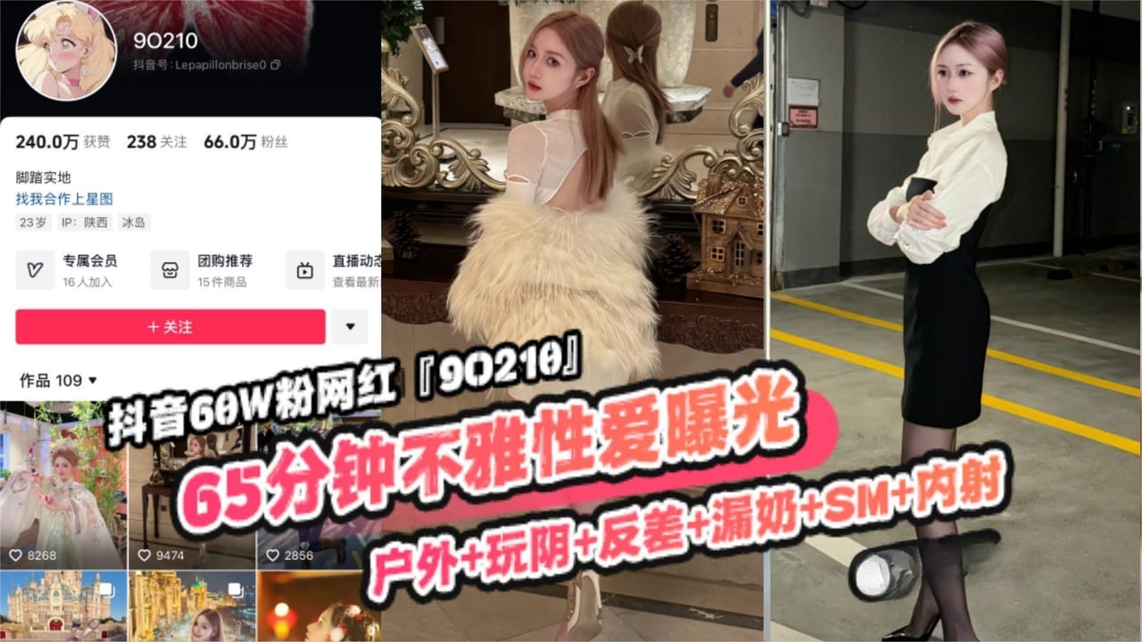 重磅稀缺大瓜!抖音65万粉丝网红‘90219’六十五分钟不雅性爱曝光，户外玩逼反差漏奶SM内射，你的女神颠覆你的想象