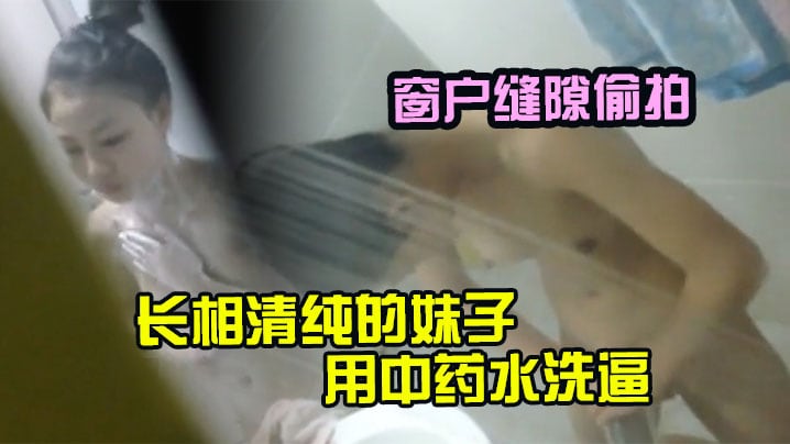 窗户缝隙偷拍长相清纯的的妹子用中药水洗逼_不知道是不是房事过多