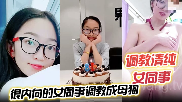 调教清纯女同事把一个没怎么接触过男人很.内向的女同事调教成母狗