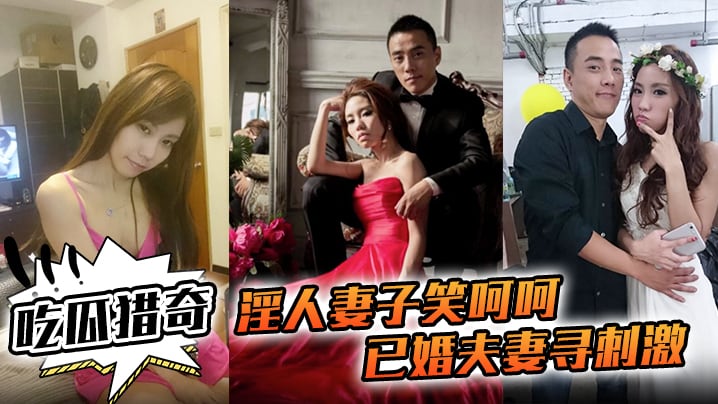 吃瓜猎奇淫人妻子笑呵呵已婚夫妻寻刺激招人操妻子自己.拍摄玩那些年玩过的3P联谊