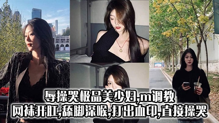 辱操哭极品美少妇m调教网袜开肛舔脚深喉打出血印直.接操哭
