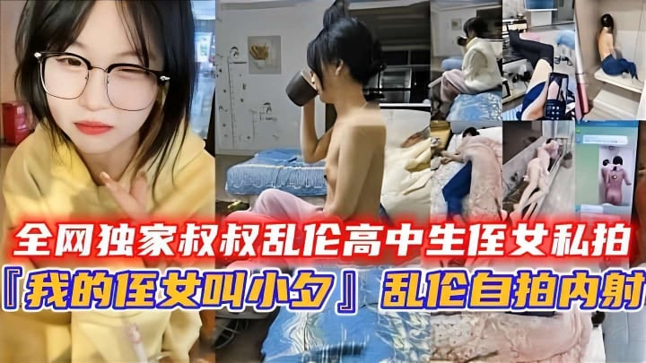 全网独家叔叔乱伦高中生侄女私拍「我的侄女叫小夕」，乱今自拍内射