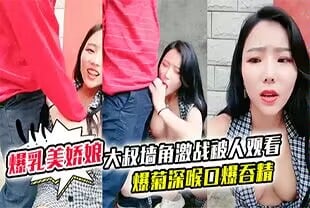 【极品爆乳美娇娘乡村小院】户外勾引大叔墙角激战被人观看照插不误超刺激爆菊深喉口爆吞精溢出嘴角滴落在巨乳上大量潮吹