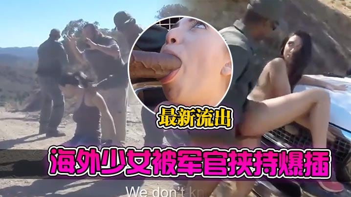 最新流出海外少女被军官挟持爆插#爆肏