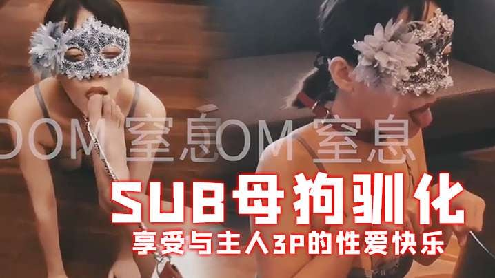 大神DOM窒息sub母狗驯化享受与主人3P的性爱快.乐