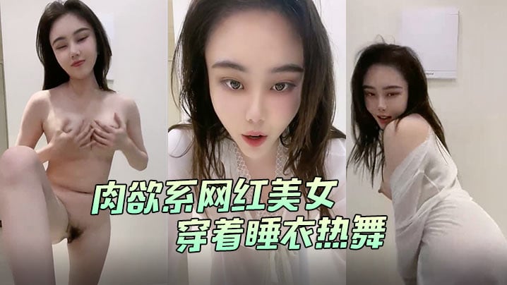 肉欲系网红美女穿着睡衣热舞大白肥臀翘起双腿掰开肥唇手指扣入菊花