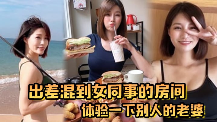 出差混到女同事的房间体验一下别人的老婆.