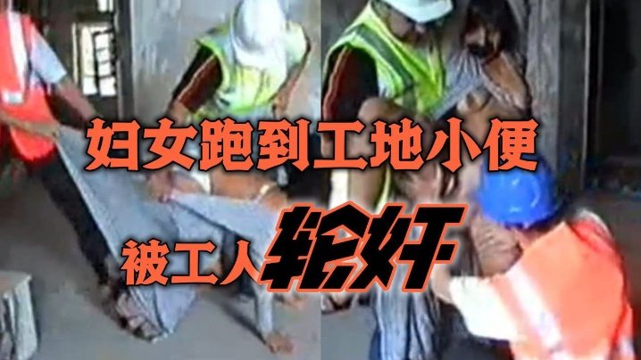 经典珍藏简单粗暴妇女跑到工地小便被工人轮奸.