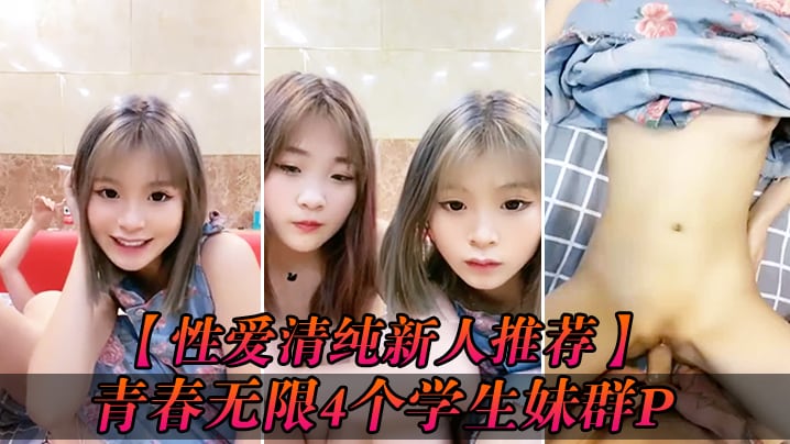 性爱清纯新人推荐青春无限4个学生妹群P你的宝小穴超粉场面好淫乱爆操白浆小粉穴被射的一塌糊涂