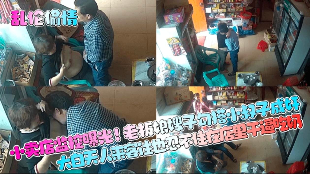 乱伦偷情】小卖店监控曝光!老板娘嫂子勾搭小叔子成奸，大白天人来客往也忍不住在店里干逼吃奶!