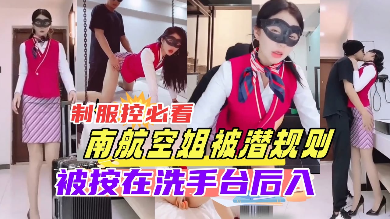 [无码流出] 南航空姐下班即被老总按在酒店洗手台爆操，制服控狂撸必备