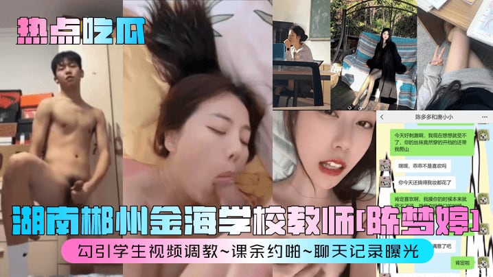 湖南郴州金海学校教师[陈梦婷勾引学生视频调教~课余约啪~聊天记录曝光