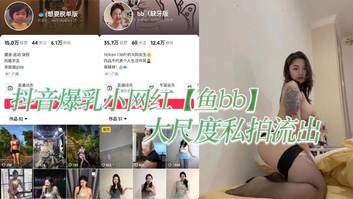 抖音爆乳小网红【鱼bb】大尺度私拍流出，这纹身实锤的不能在实锤！