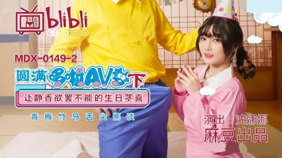 麻豆-圆满多啦AV梦(下)让静香欲罢不能的生日茎喜-沈娜娜
