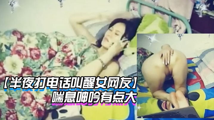 半夜打电话叫醒女网友玩网草最近很上火喘息呻吟有点大的