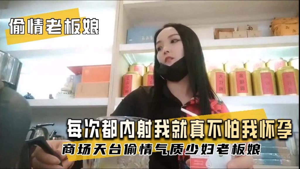 【偷情内射老板娘】你每次都内射我酒真不怕我怀孕吗我跟我老公都带套