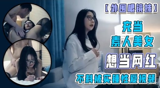 充当素人美女想当网红不料被实锤性爱祝频