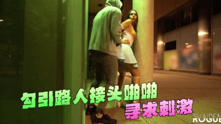 勾引路人接头啪啪~寻求刺激！